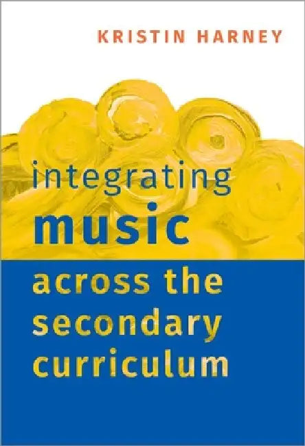 Integrating Music Across the Secondary Curriculum by Kristin Harney