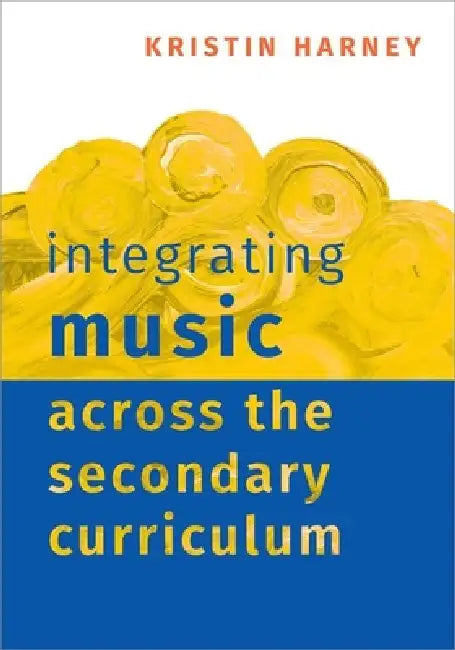 Integrating Music Across the Secondary Curriculum by Kristin Harney