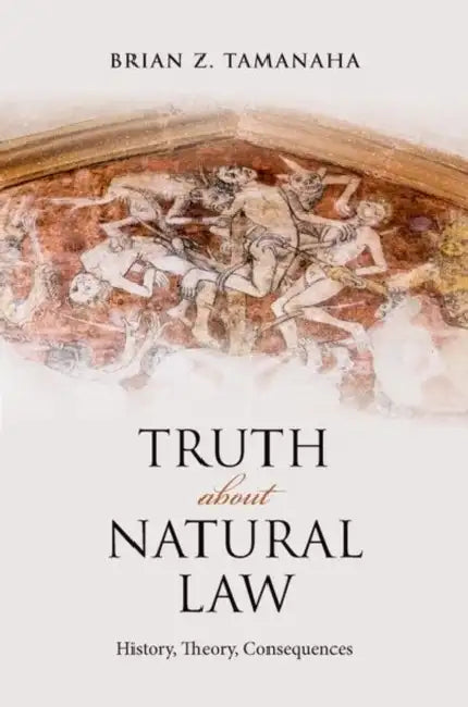 Truth about Natural Law: History, Theory, Consequences by Brian Z. Tamanaha