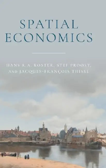Spatial Economics by Hans R. a. Koster, Stef Proost, Jacques-François Thisse