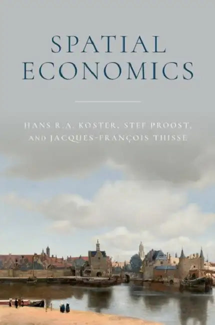 Spatial Economics by Hans R. a. Koster, Stef Proost, Jacques-François Thisse