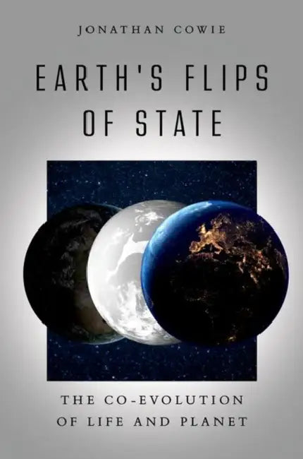 Earth's Flips of State: The Co-Evolution of Life and Planet by Jonathan Cowie