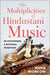 The Multiplicities of Hindustani Music: Re-Envisioning a National Tradition by Anna Morcom