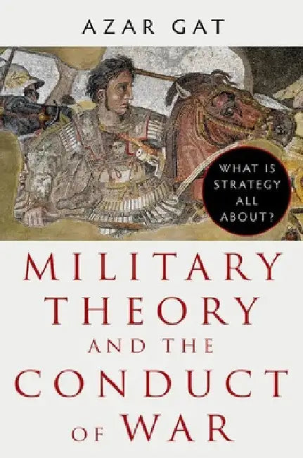 Military Theory and the Conduct of War by Azar Gat