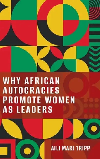Why African Autocracies Promote Women as Leaders by Aili Mari Tripp