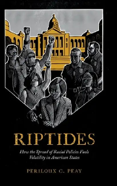 Riptides: How the Spread of Racial Policies Fuels Volatility in American States by Periloux C. Peay