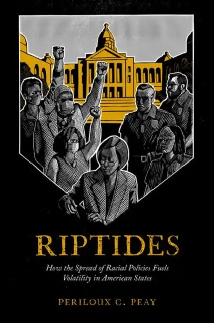 Riptides: How the Spread of Racial Policies Fuels Volatility in American States by Periloux C. Peay