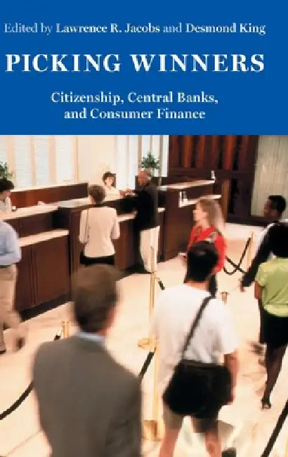 Picking Winners: Citizenship, Central Banks, and Consumer Finance by Lawrence R. Jacobs, Desmond King