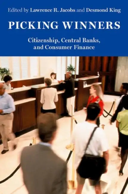 Picking Winners: Citizenship, Central Banks, and Consumer Finance by Lawrence R. Jacobs, Desmond King