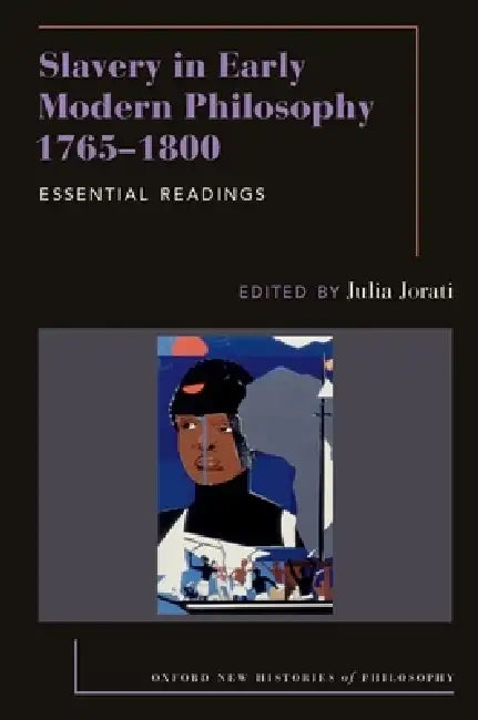 Slavery in Early Modern Philosophy 1765-1800: Essential Readings by Julia Jorati