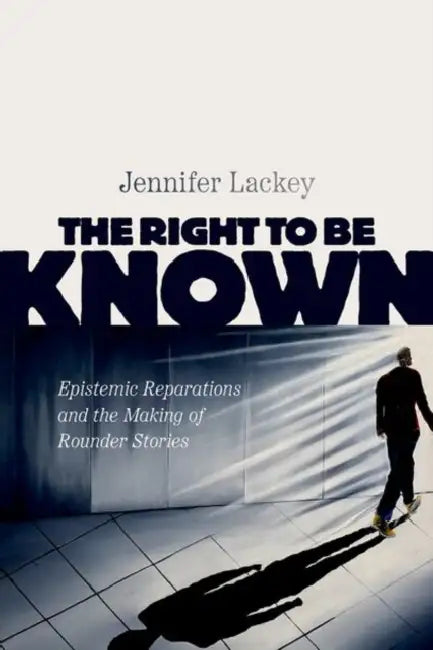 The Right to Be Known: Epistemic Reparations and the Making of Rounder Stories by Jennifer Lackey