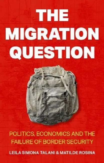 The Migration Question: Politics, Economics and the Failure of Border Security by Leila Simona Talani