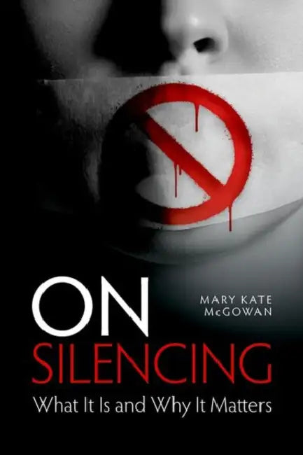 On Silencing: What It Is and Why It Matters by Mary Kate McGowan