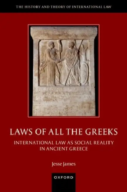 Laws of All the Greeks: International Law as Social Reality in Ancient Greece by Jesse James