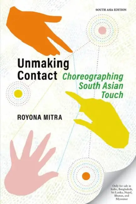 Unmaking Contact: Choreographing South Asian Touch by Royona Mitra