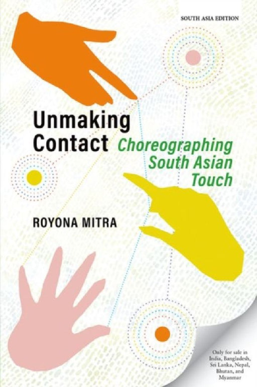 Unmaking Contact: Choreographing South Asian Touch by Royona Mitra