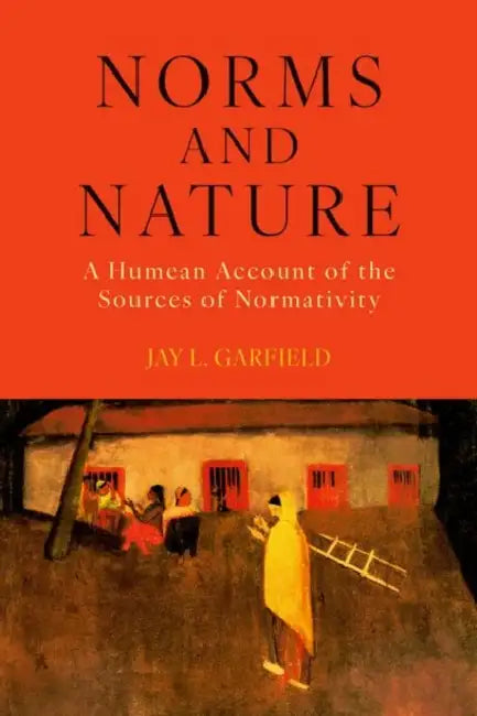 Norms and Nature: A Humean Account of the Sources of Normativity by Jay L. Garfield