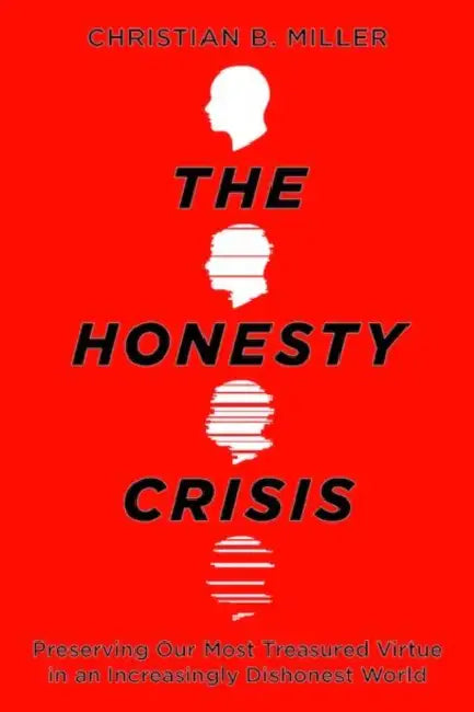 The Honesty Crisis: Preserving Our Most Treasured Virtue in an Increasingly Dishonest World by Christian B. Miller