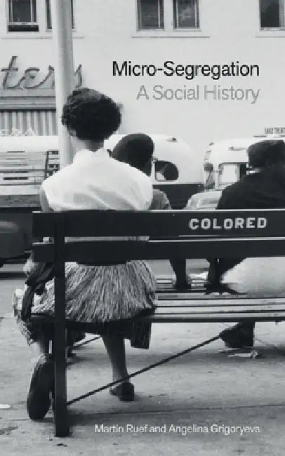 Micro-Segregation: A Social History by Martin Ruef, Angelina Grigoryeva