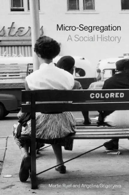 Micro-Segregation: A Social History by Martin Ruef, Angelina Grigoryeva