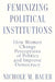 Feminizing Political Institutions: How Women Change Perceptions of Politics and Improve Democracy by Nichole M. Bauer
