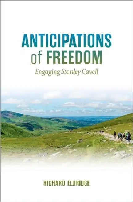 Anticipations of Freedom: Engaging Stanley Cavell by Richard Eldridge