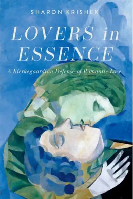 Lovers in Essence: A Kierkegaardian Defense of Romantic Love by Sharon Krishek