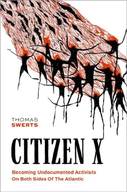 Citizen X: Becoming Undocumented Activists on Both Sides of the Atlantic by Thomas Swerts