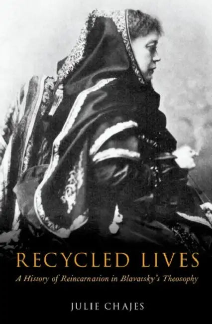 Recycled Lives: A History of Reincarnation in Blavatsky's Theosophy by Julie Chajes