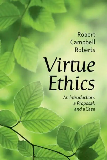 Virtue Ethics: An Introduction, a Proposal, and a Case by Robert Campbell Roberts