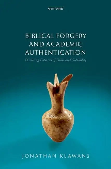 Biblical Forgery and Academic Authentication: Persisting Patterns of Guile and Gullibility by Jonathan Klawans