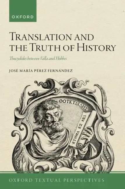 Translation and the Truth of History: Thucydides Between Valla and Hobbes by José María Pérez Fernández