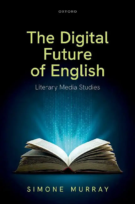 The Digital Future Of English:Literary Media Studies  by Simone Murray