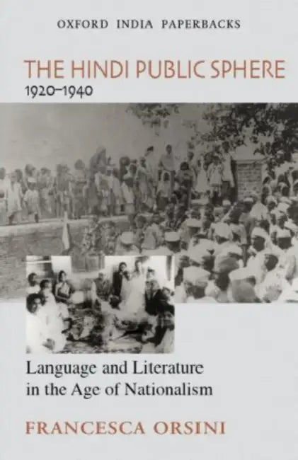 The Hindi Public Sphere 1920-1940. Language and Literature in the Age of Nationalism. by Orsini Francesca