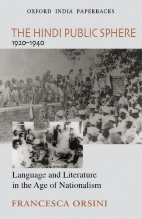 The Hindi Public Sphere 1920-1940. Language and Literature in the Age of Nationalism. by Orsini Francesca