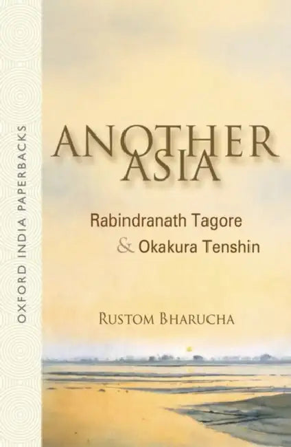Another Asia: Rabindranath Tagore & Okakura Tenshin by Rustom Bharucha