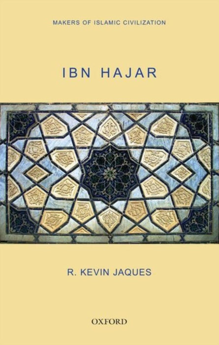 Ibn Hajar (Oip) Mekers of Islamic Civilization by Jaques R Kevin