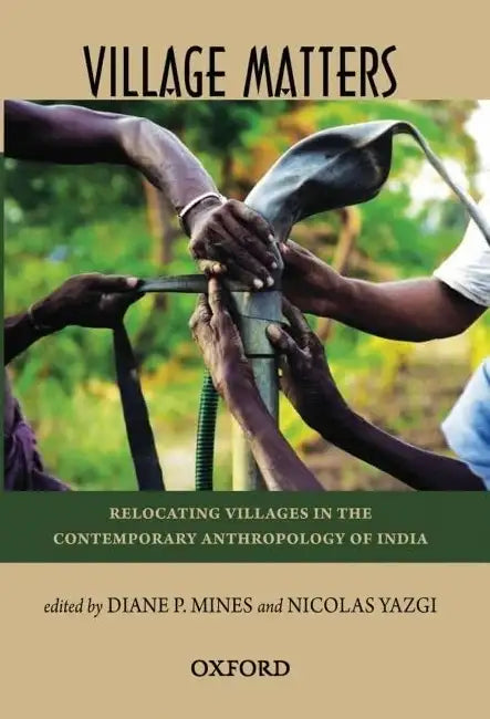 Village Matters: Relocating Villages In The Contemporary Anthropology Of India by Diane P. Mines