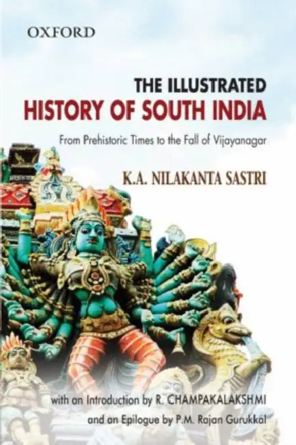The Illustrated History Of South India : From Prehistoric Times to the Fall of Vijayanagar by SastriNilakanta K.A., R. Champakalakshmi, P.M. Rajan Gurukkal