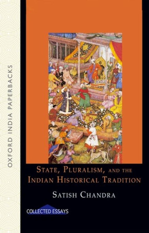 State, Pluralism, and the Indian Historical Tradition Collected Essays by ChandraSatish
