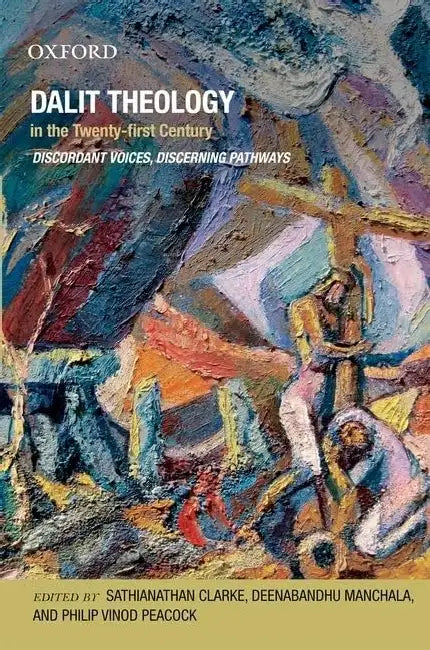 Dalit Theology In The Twenty First Century: Discordant Voices, Discerning Pathways by Sathianathan Clarke