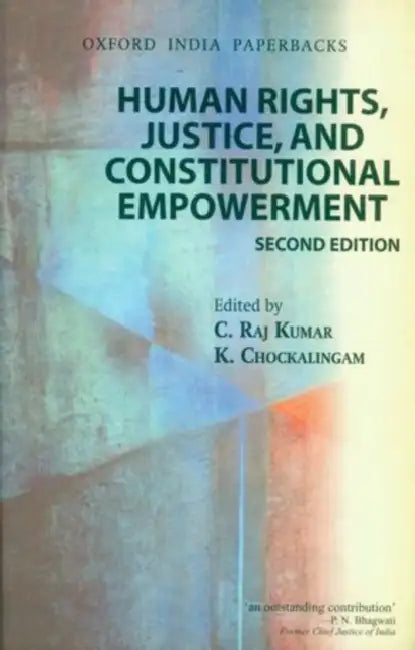 Human Rights, Justice and Constitutional Empowerment by C. Raj Kumar
