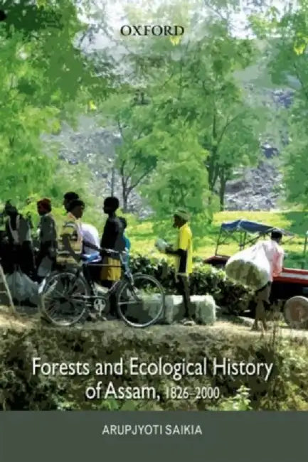 Forests & Ecological History Of Assam by Saikia Arupjyoti