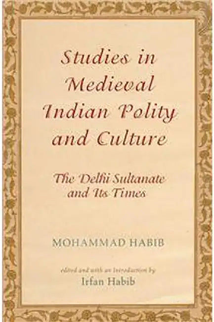 Studies In Medieval Indian Polity And Culture by Habib Mohammad