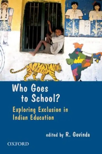 Who Goes To School? Exploring exclusion in Indian Education by Govinda R.