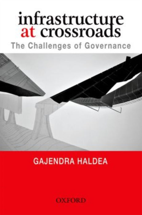 Infrastructure At Crossroads The Challenges of Governance by Gajendra Haldea