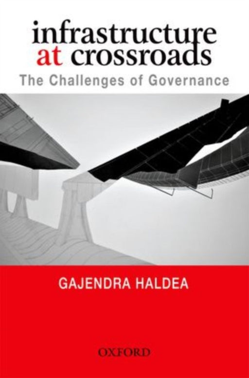 Infrastructure At Crossroads The Challenges of Governance by Gajendra Haldea