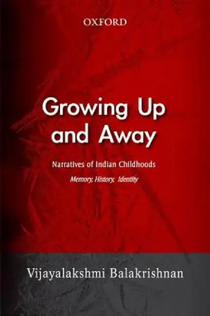 Growing Up And Away : Narratives of Indian Childhoods Memory, History, Identity by Balakrishnan Vijayalakshmi