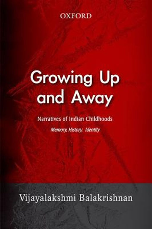 Growing Up And Away : Narratives of Indian Childhoods Memory, History, Identity by Balakrishnan Vijayalakshmi