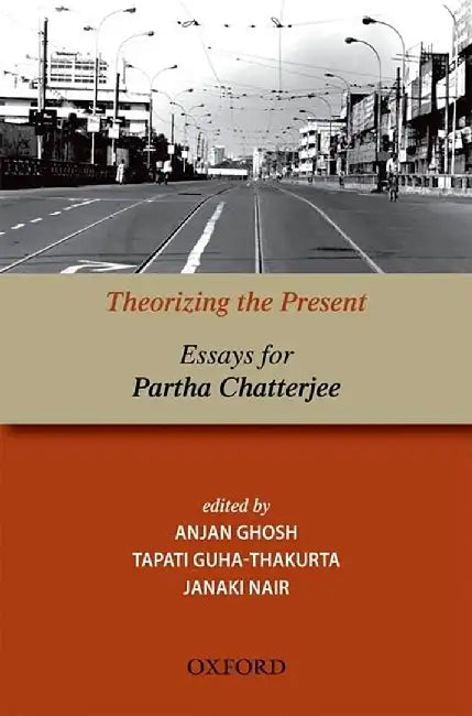 Theorizing The Present : Essays for Partha Chatterjee by Ghosh Anjan Guha-Thakura Tapati And Janaki Nair, Tapati Guha-Thakurta, Nair Janaki